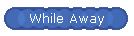 While Away